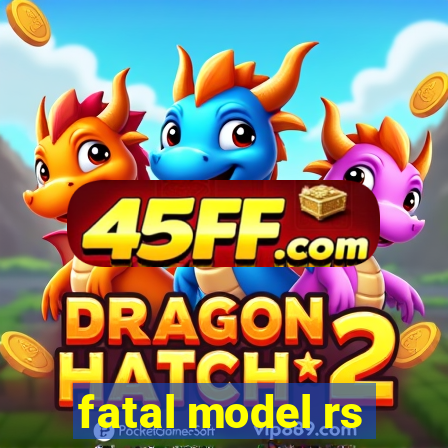 fatal model rs